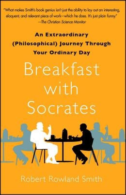 Breakfast with Socrates: An Extraordinary (Philosophical) Journey Through Your Ordinary Day Paperback Free Press