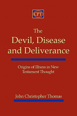 The Devil, Disease, and Deliverance: Origins of Illness in New Testament Thought by Thomas, John Christopher