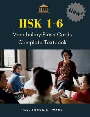 HSK 1-6 Vocabulary Flash Cards Complete Textbook: The Ultimate 5,000 vocab full HSK 1,2,3,4,5,6 Mandarin Chinese characters with Pinyin and English di by Wang, Ph. D. Yongxia