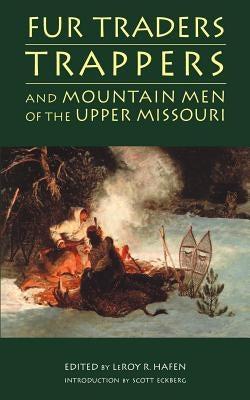 Fur Traders, Trappers, and Mountain Men of the Upper Missouri Paperback University of Nebraska Press