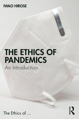 The Ethics of Pandemics: An Introduction by Hirose, Iwao