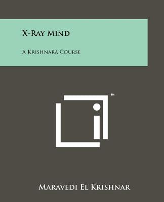 X-Ray Mind: A Krishnara Course Paperback Literary Licensing, LLC