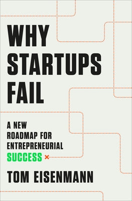 Why Startups Fail: A New Roadmap for Entrepreneurial Success by Eisenmann, Tom