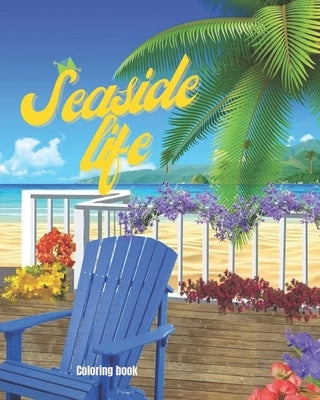 Seaside Life Coloring Book: An Adult Coloring Book Featuring Fun and Relaxing Scenes By the Sea, Fun and Relaxing Beach Vacation Scenes, Peaceful by Saifou, Saif