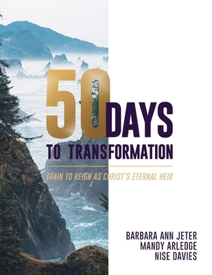 50 Days to Transformation: Train to Reign as Christ's Eternal Heir by Jeter, Barbara Ann