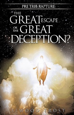 Pre Trib Rapture: The Great Escape or the Great Deception? Paperback Xulon Press