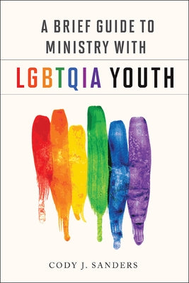 A Brief Guide to Ministry with Lgbtqia Youth by Sanders, Cody J.