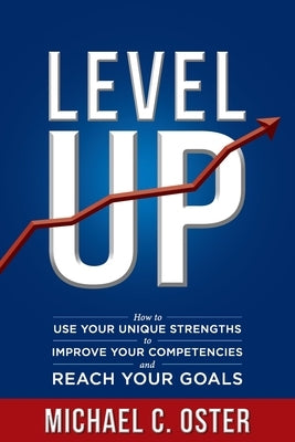 Level Up: How to Use Your Unique Strengths to Develop Your Competencies and Reach Your Goals Paperback Level Up Advisors