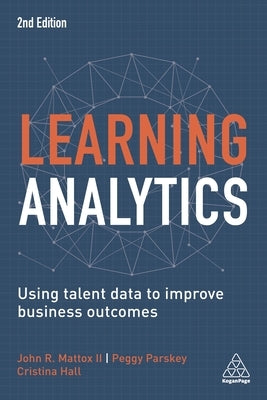 Learning Analytics: Using Talent Data to Improve Business Outcomes by Hall, Cristina