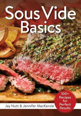 Sous Vide Basics: 100+ Recipes for Perfect Results Paperback Robert Rose