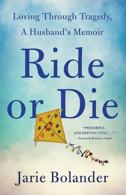 Ride or Die: Loving Through Tragedy, a Husband's Memoir by Bolander, Jarie