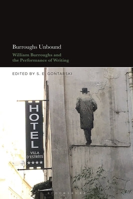 Burroughs Unbound: William S. Burroughs and the Performance of Writing by Gontarski, S. E.