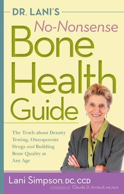 Dr. Lani's No-Nonsense Bone Health Guide: The Truth about Density Testing, Osteoporosis Drugs, and Building Bone Quality at Any Age by Simpson, Lani