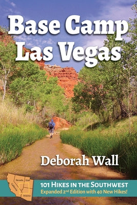 Base Camp Las Vegas: 101 Hikes in the Southwest by Wall, Deborah