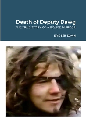 The Death of Deputy Dawg: The True Story of a Police Murder by Davin, Eric Leif