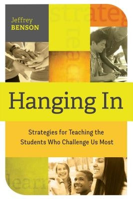 Hanging in: Trategies for Teaching the Students Who Challenge Us Most by Benson, Jeffrey