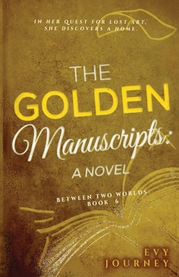 The Golden Manuscripts: A Novel: A Novel by Journey, Evy