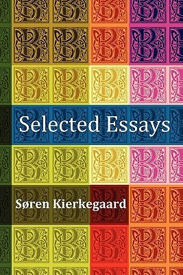 Selected Essays: The Crowd Is Untruth, Diapsalmata, in Vino Veritas (the Banquet), Fear and Trembling, Preparation for a Christian Life Paperback Benediction Classics