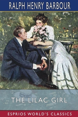 The Lilac Girl (Esprios Classics): Illustrated by Clarence F. Underwood by Barbour, Ralph Henry