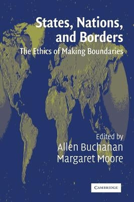 States, Nations, and Borders: The Ethics of Making Boundaries Paperback Cambridge University Press