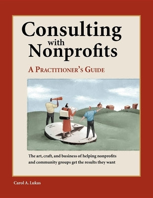 Consulting with Nonprofits: A Practitioner's Guide by Lukas, Carol A.