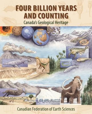 Four Billion Years and Counting: Canada's Geological Heritage by Fensome, Robert