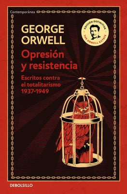 Opresión Y Resistencia: Escritos Contra El Totalitarismo 1937-1949 / Oppression and Resistance by Orwell, George