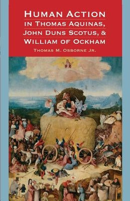 Human Action in Thomas Aquinas, John Duns Scotus, and William of Ockham Paperback Catholic University of America Press