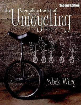 The Complete Book of Unicycling: Second Edition Paperback Createspace Independent Publishing Platform