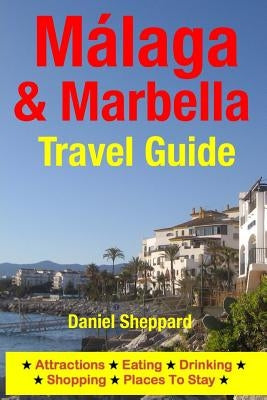 Malaga & Marbella Travel Guide: Attractions, Eating, Drinking, Shopping & Places To Stay Paperback Createspace Independent Publishing Platform