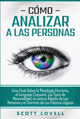 Cómo analizar a las personas: Una guía sobre la psicología humana, el lenguaje corporal, los tipos de personalidad, la lectura rápida de las persona by Lovell, Scott