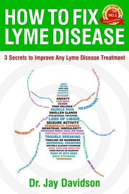 How To Fix Lyme Disease: 3 Secrets to Improve Any Lyme Disease Treatment by Davidson, Jay