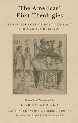 Americas' First Theologies: Early Sources of Post-Contact Indigenous Religion by Sparks, Garry