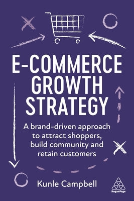 E-Commerce Growth Strategy: A Brand-Driven Approach to Attract Shoppers, Build Community and Retain Customers by Campbell, Kunle