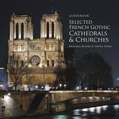 Guidebook Selected French Gothic Cathedrals and Churches by Moore, Richard