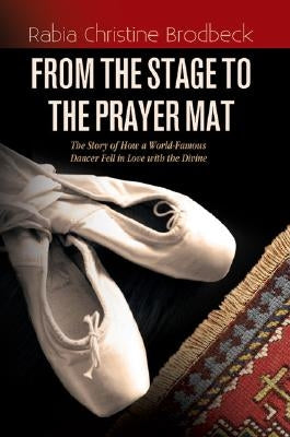 From the Stage to the Prayer Mat by Brodbeck, Rabia