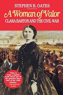 A Woman of Valor: Clara Barton and the Civil War by Oates, Stephen B.