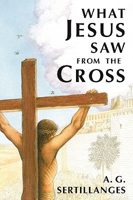 What Jesus Saw from the Cross (Revised) Sophia Institute Press