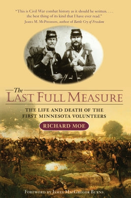 The Last Full Measure: The Life and Death of the First Minnesota Volunteers by Moe, Richard