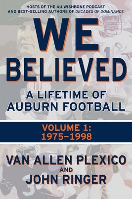 We Believed: A Lifetime of Auburn Football: Volume 1: 1975-1998 by Ringer, John