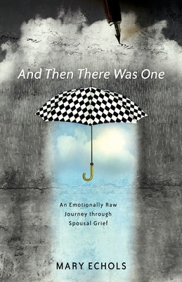 And Then There Was One: An Emotionally Raw Journey Through Spousal Grief by Echols, Mary