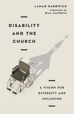 Disability and the Church: A Vision for Diversity and Inclusion by Hardwick, Lamar