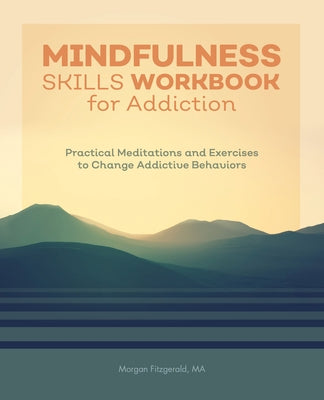 Mindfulness Skills Workbook for Addiction: Practical Meditations and Exercises to Change Addictive Behaviors by Fitzgerald, Morgan