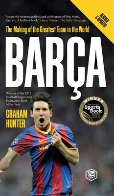 Barca: The Making of the Greatest Team in the World by Hunter, Graham