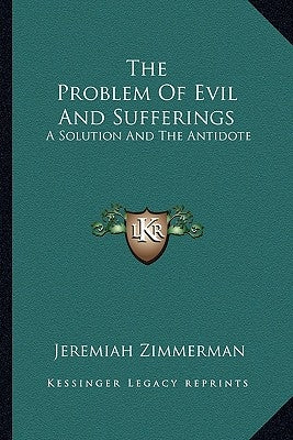 The Problem Of Evil And Sufferings: A Solution And The Antidote Paperback Kessinger Publishing