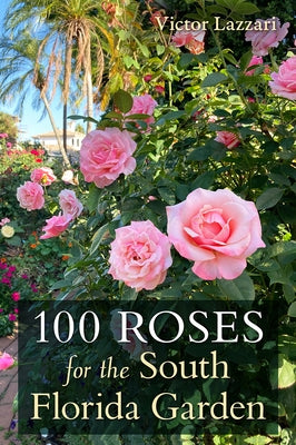 100 Roses for the South Florida Garden by Lazzari, Victor