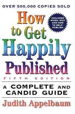 How to Get Happily Published, Fifth Edition: Complete and Candid Guide, a by Appelbaum, Judith