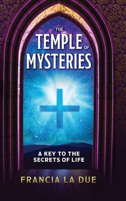 The Temple of Mysteries: A Key to the Secrets of Life by La Due, Francia