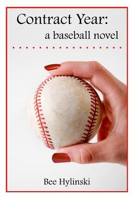 Contract Year: a baseball novel by Hylinski, Bee