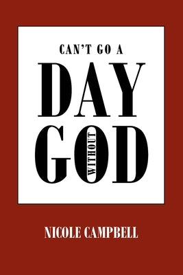 Can't Go a Day Without God by Campbell, Nicole